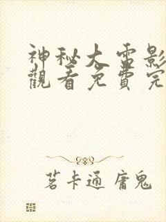 神秘大电影在线观看免费完整版高清