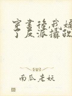 穿书后,我娇养了反派摄政王