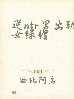 逆ntr男出轨女绿帽