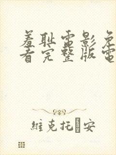 羞耻电影免费观看完整版电影美剧