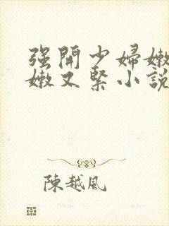 强开少妇嫩苞又嫩又紧小说