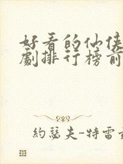 好看的仙侠电视剧排行榜前十名