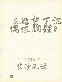 《欲望下沉沦的偶像胴体》无删减封面