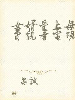 女婿爱上母娘免费观看电视剧大全