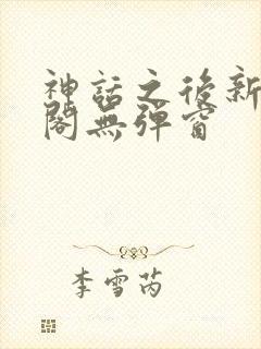 神话之后新笔趣阁无弹窗