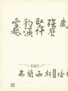 雪豹坚强岁月冯越演什么