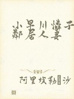 小早川怜子隔壁邻居人妻