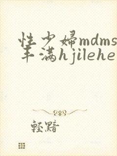 性少妇mdms丰满hjilehe