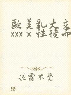 欧美乱大交做爰xxxⅹ性后面