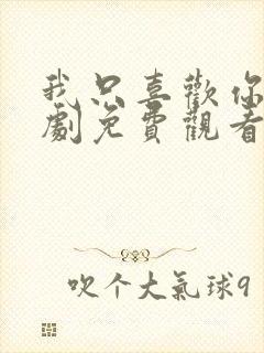 我只喜欢你电视剧免费观看西瓜