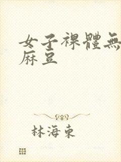 女子裸体无遮挡麻豆