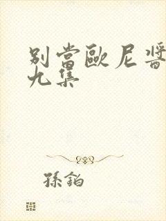 别当欧尼酱了第九集