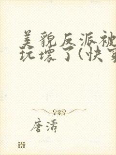 美貌反派被炮灰玩坏了(快穿)