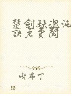 楚剑秋混沌天帝诀免费阅