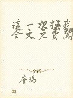 这一次换我爱你全文免费阅读