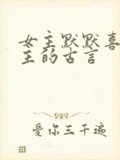 女主默默喜欢男主的古言