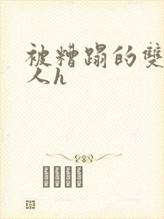 被糟蹋的双性美人h