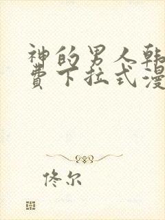 神的男人韩漫免费下拉式漫画