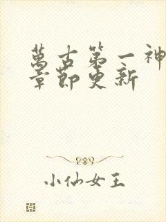 万古第一神最新章节更新