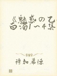 《魅惑の乙女と白浊1～4集》免费高清