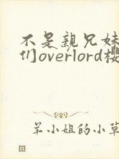 不是亲兄妹的我们overlord樱花动漫