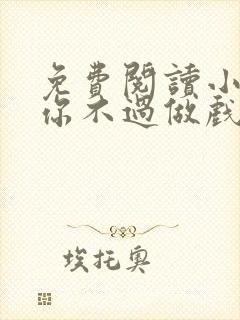 免费阅读小说爱你不过做戏一场在线阅读全文