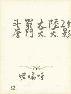 斗罗大陆2绝世唐门天天影视封面