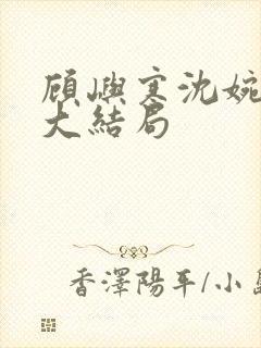 顾屿寒沈婉后续大结局