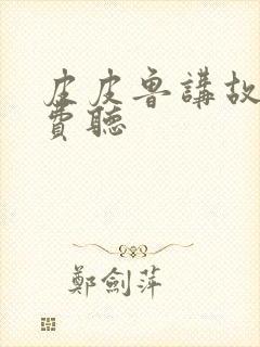 皮皮鲁讲故事免费听