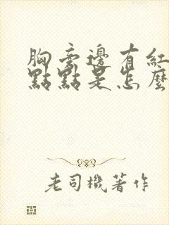 胸旁边有红色的点点是怎么回事啊