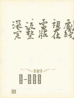 深流电视剧免费完整版在线观看高清