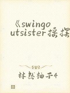 《swingoutsister摇摆》动漫免费观看