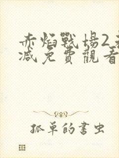 赤焰战场2未删减免费观看