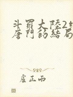 斗罗大陆2绝世唐门的结局封面