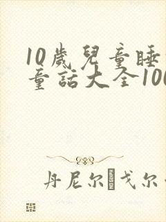 10岁儿童睡前童话大全100篇