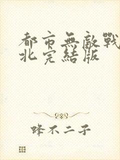 都市无敌战神林北完结版