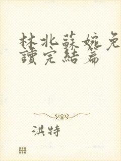 林北苏婉免费阅读完结篇