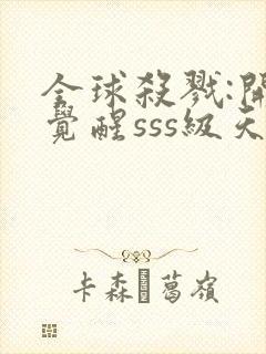 全球杀戮:开局觉醒sss级天赋无尽提取