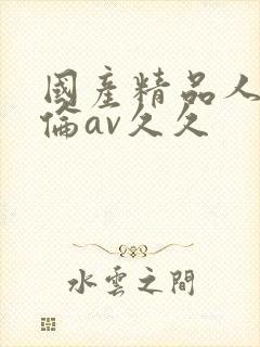 国产精品人妻人伦av久久