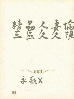 精品人妻伦一二三区久久视频