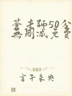 苍老师50分钟无删减免费播放封面