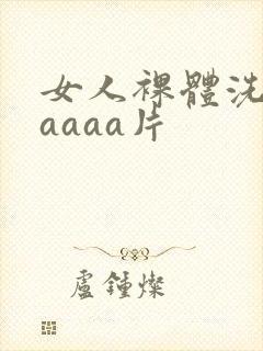女人裸体洗澡aaaaa片