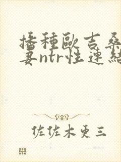 播种欧吉桑与人妻ntr性连结在线观看封面