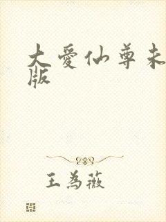 大爱仙尊未删减版