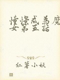 憧憬成为魔法少女第五话