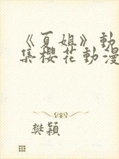 《夏姐》动漫全集樱花动漫