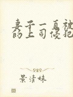 妻子一直被丈夫的上司侵犯