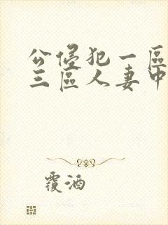 公侵犯一区二区三区人妻中文字幕