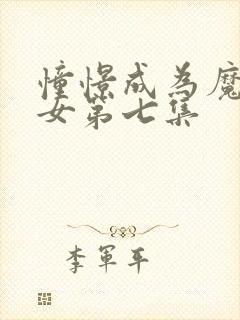 憧憬成为魔法少女第七集