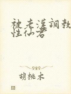 被老汉调教的双性仙君